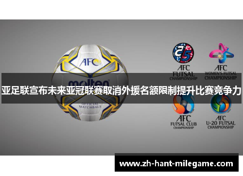 亚足联宣布未来亚冠联赛取消外援名额限制提升比赛竞争力